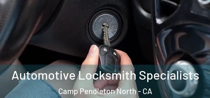 Automotive Locksmith Specialists Camp Pendleton North - CA