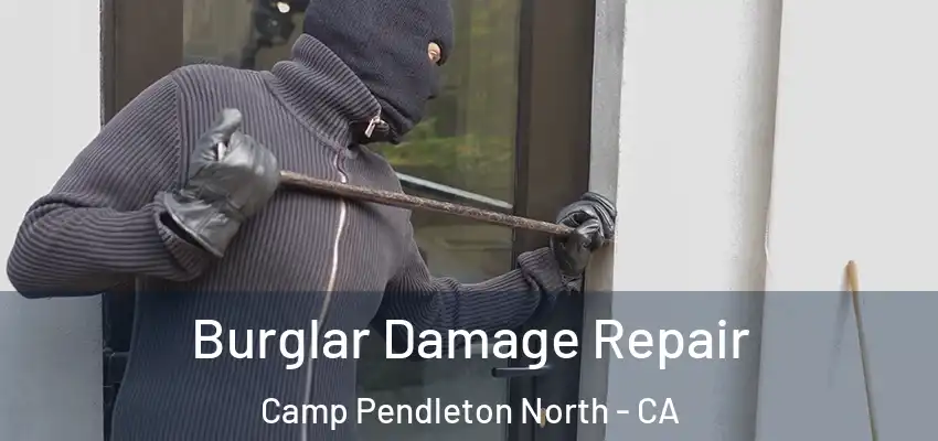 Burglar Damage Repair Camp Pendleton North - CA