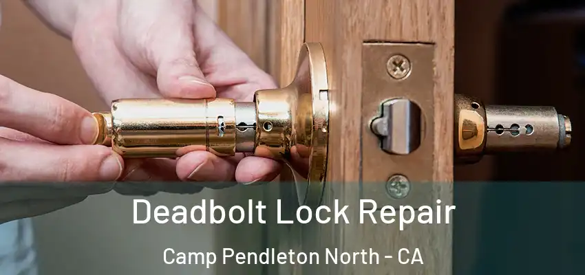 Deadbolt Lock Repair Camp Pendleton North - CA