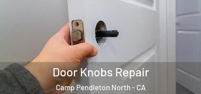  Door Knobs Repair Camp Pendleton North - CA