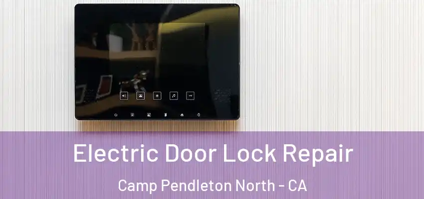 Electric Door Lock Repair Camp Pendleton North - CA
