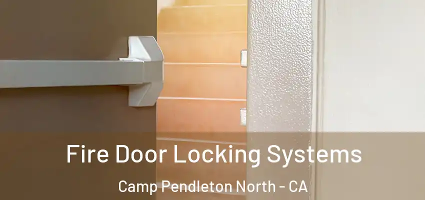Fire Door Locking Systems Camp Pendleton North - CA