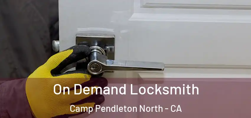 On Demand Locksmith Camp Pendleton North - CA
